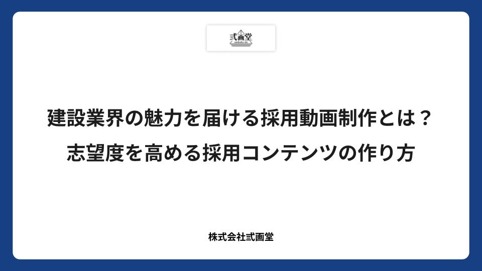 建設業界の魅力を届ける採用動画制作とは？志望度を高める採用コンテンツの作り方
